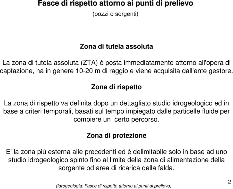 Zona di rispetto La zona di rispetto va definita dopo un dettagliato studio idrogeologico ed in base a criteri temporali, basati sul tempo impiegato dalle particelle