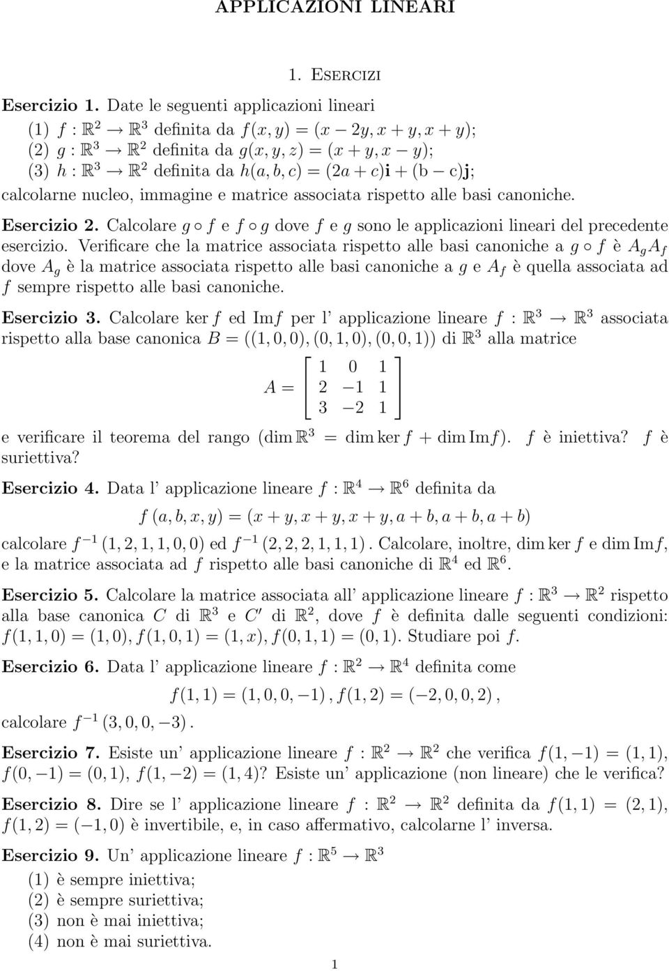 c)i + (b c)j; calcolarne nucleo, immagine e matrice associata rispetto alle basi canoniche. Esercizio 2. Calcolare g f e f g dove f e g sono le applicazioni lineari del precedente esercizio.