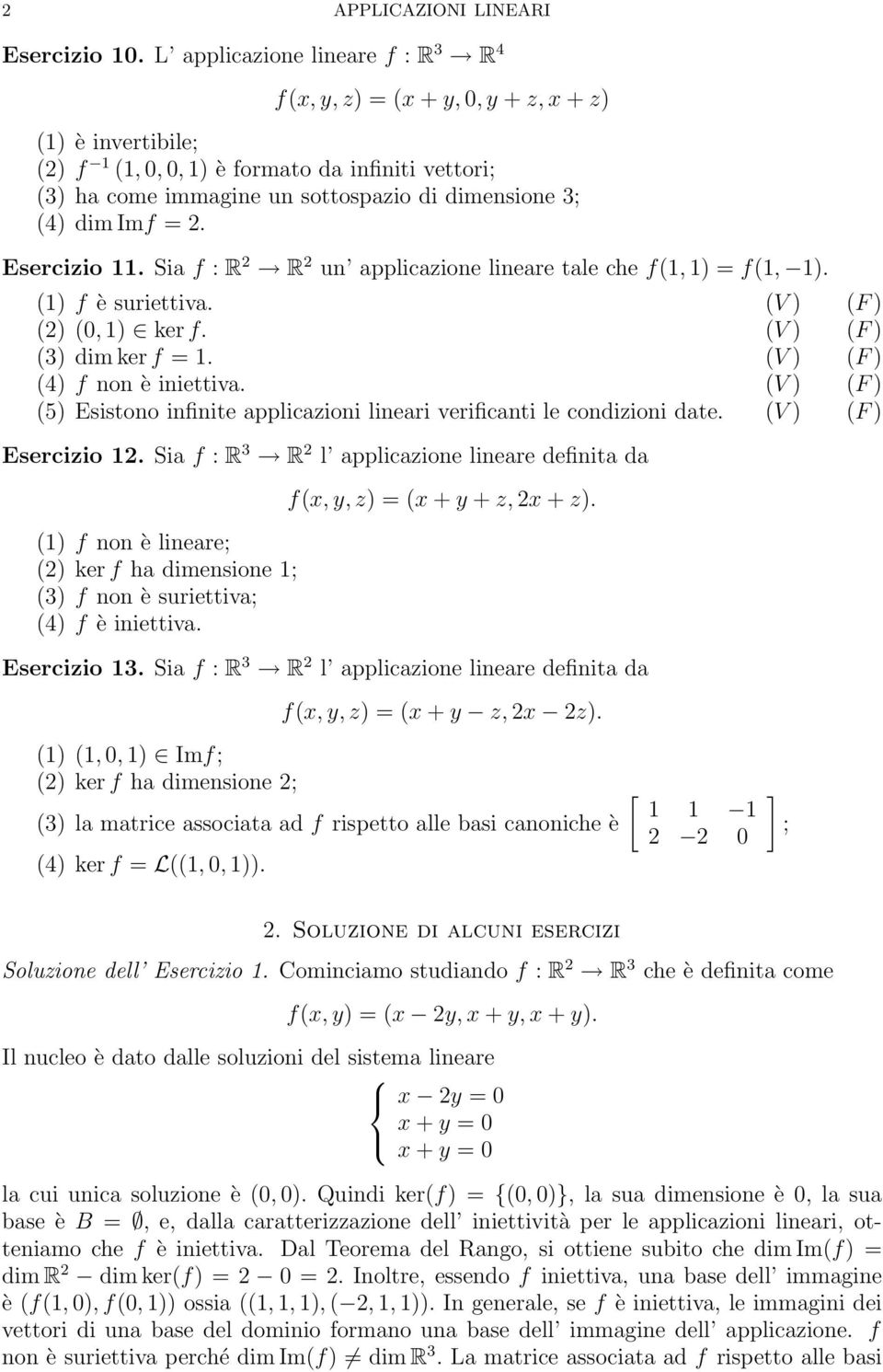 (4) dim Imf = 2. Esercizio 11. Sia f : R 2 R 2 un applicazione lineare tale che f(1, 1) = f(1, 1). (1) f è suriettiva. (V ) (F ) (2) (0, 1) ker f. (V ) (F ) (3) dim ker f = 1.