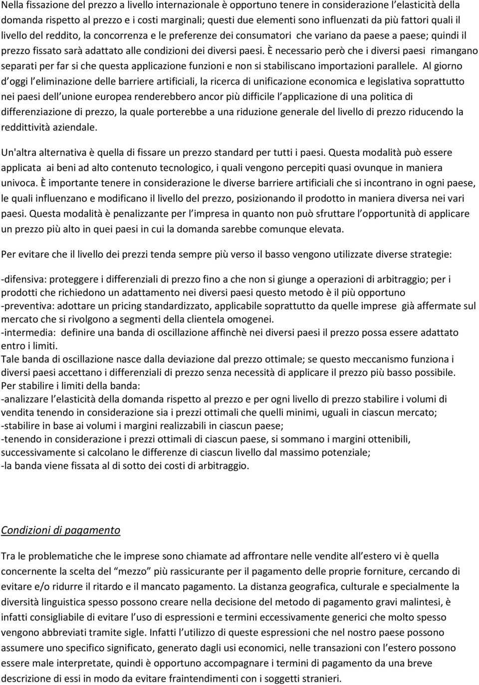 È necessario però che i diversi paesi rimangano separati per far si che questa applicazione funzioni e non si stabiliscano importazioni parallele.