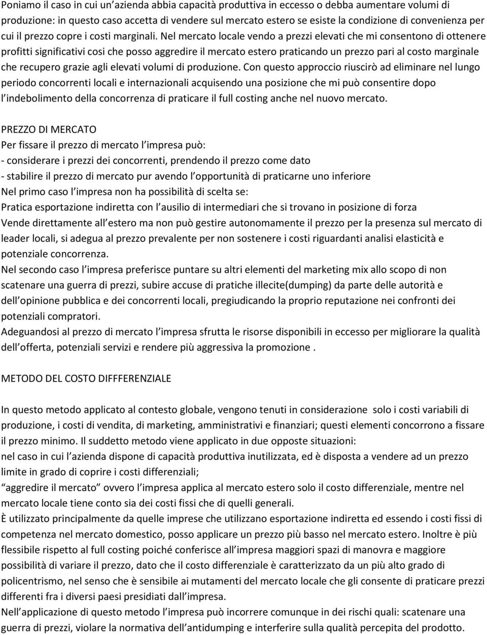 Nel mercato locale vendo a prezzi elevati che mi consentono di ottenere profitti significativi cosi che posso aggredire il mercato estero praticando un prezzo pari al costo marginale che recupero