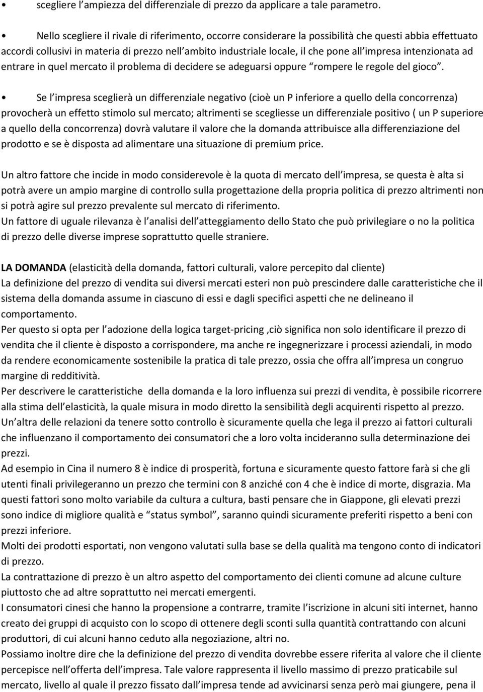 intenzionata ad entrare in quel mercato il problema di decidere se adeguarsi oppure rompere le regole del gioco.