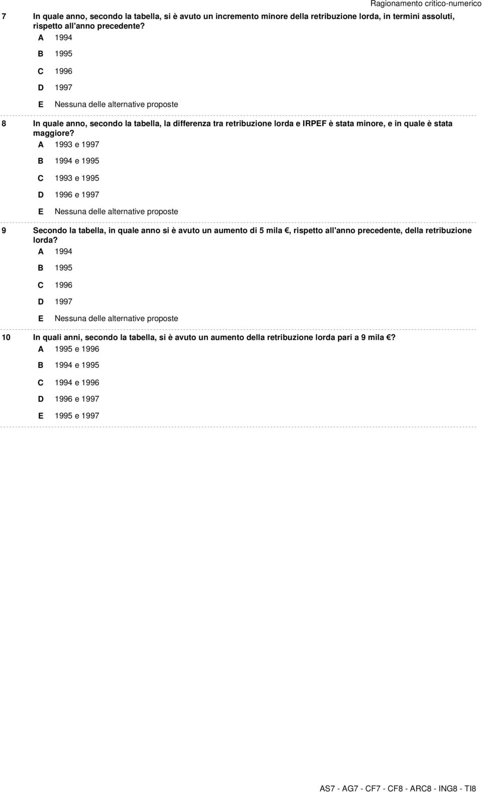 A 1993 e 1997 1994 e 1995 1993 e 1995 1996 e 1997 9 Secondo la tabella, in quale anno si è avuto un aumento di 5 mila, rispetto all'anno precedente, della retribuzione