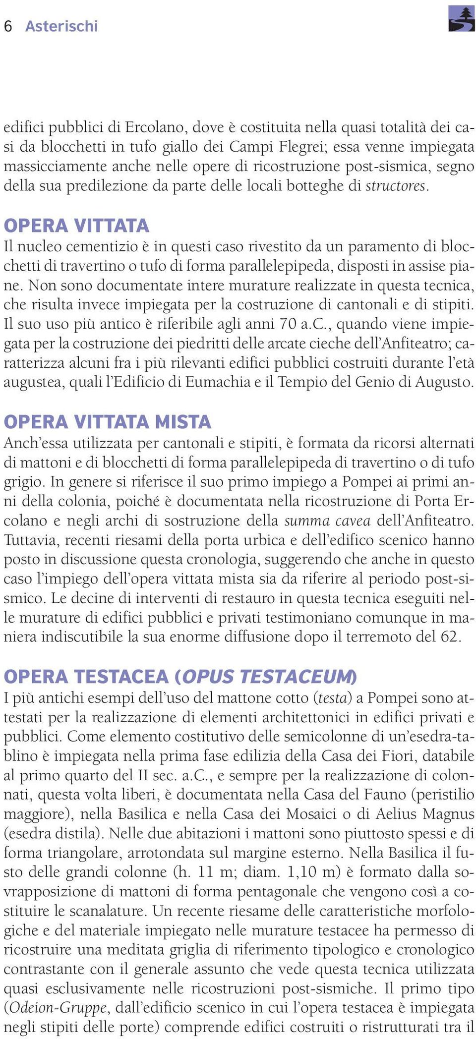 OPERA VITTATA Il nucleo cementizio è in questi caso rivestito da un paramento di blocchetti di travertino o tufo di forma parallelepipeda, disposti in assise piane.