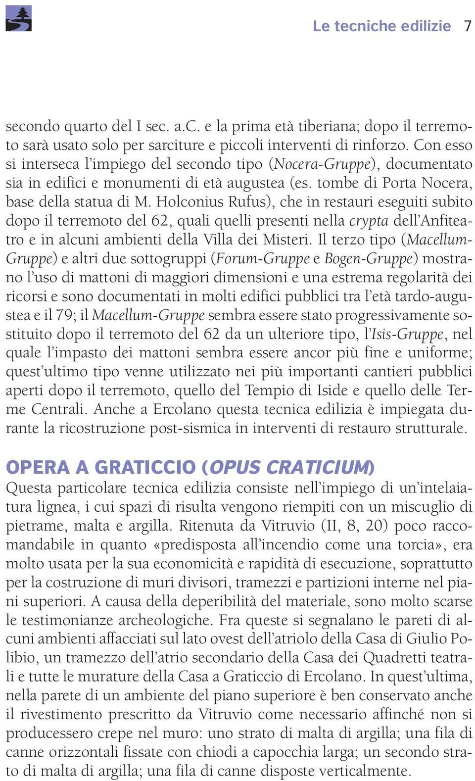 Holconius Rufus), che in restauri eseguiti subito dopo il terremoto del 62, quali quelli presenti nella crypta dell Anfiteatro e in alcuni ambienti della Villa dei Misteri.