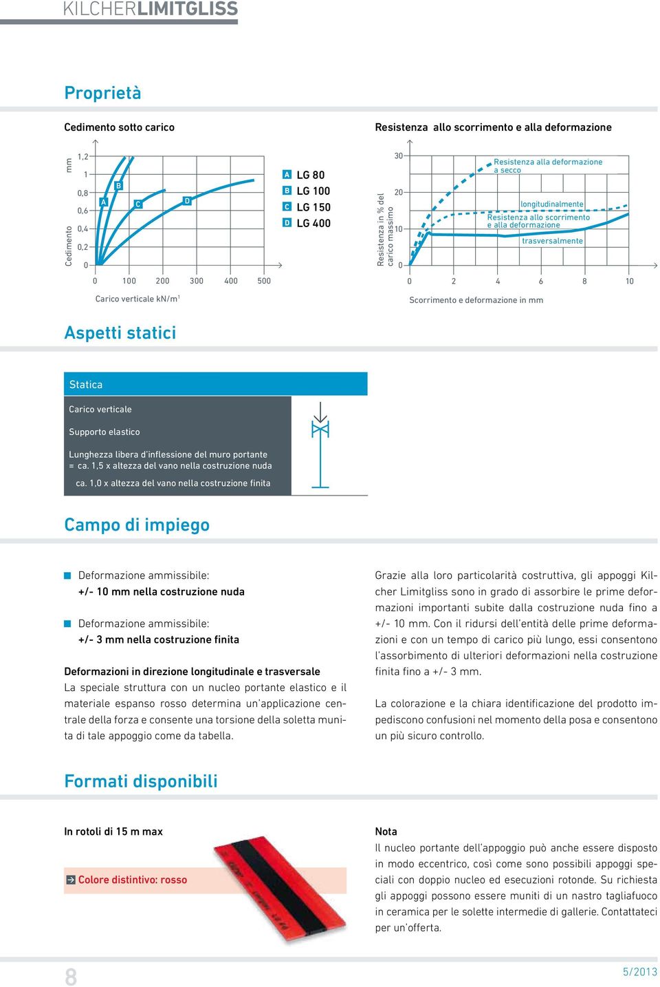 trasversalmente 0 2 4 6 8 10 Carico verticale kn/m 1 Scorrimento e deformazione in Aspetti statici Statica Carico verticale Supporto elastico Lunghezza libera d inflessione del muro portante = ca.