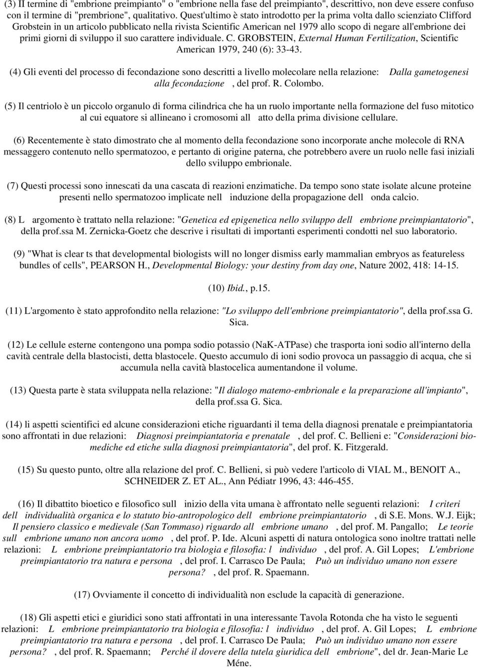 giorni di sviluppo il suo carattere individuale. C. GROBSTEIN, External Human Fertilization, Scientific American 1979, 240 (6): 33-43.