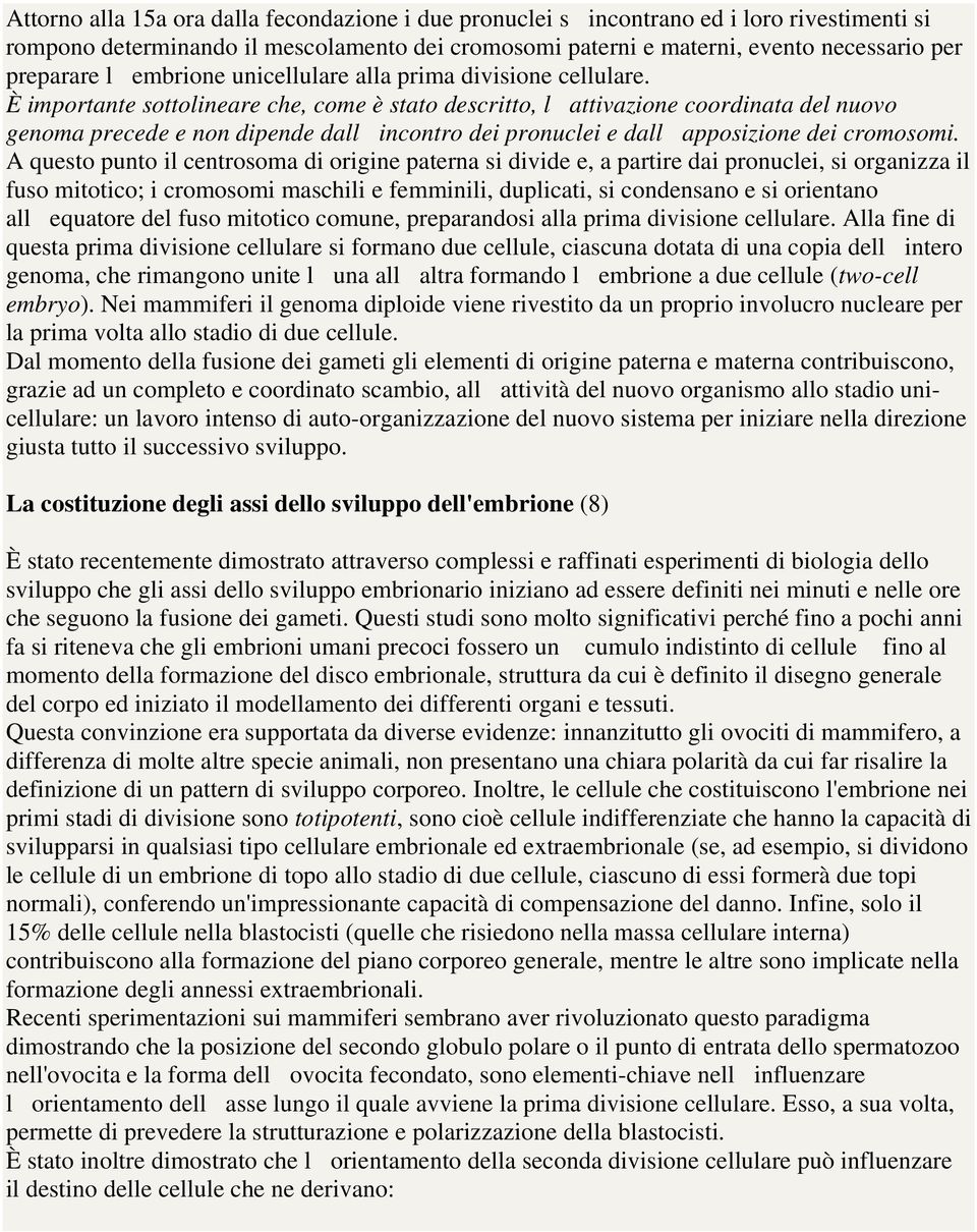 È importante sottolineare che, come è stato descritto, lattivazione coordinata del nuovo genoma precede e non dipende dallincontro dei pronuclei e dallapposizione dei cromosomi.