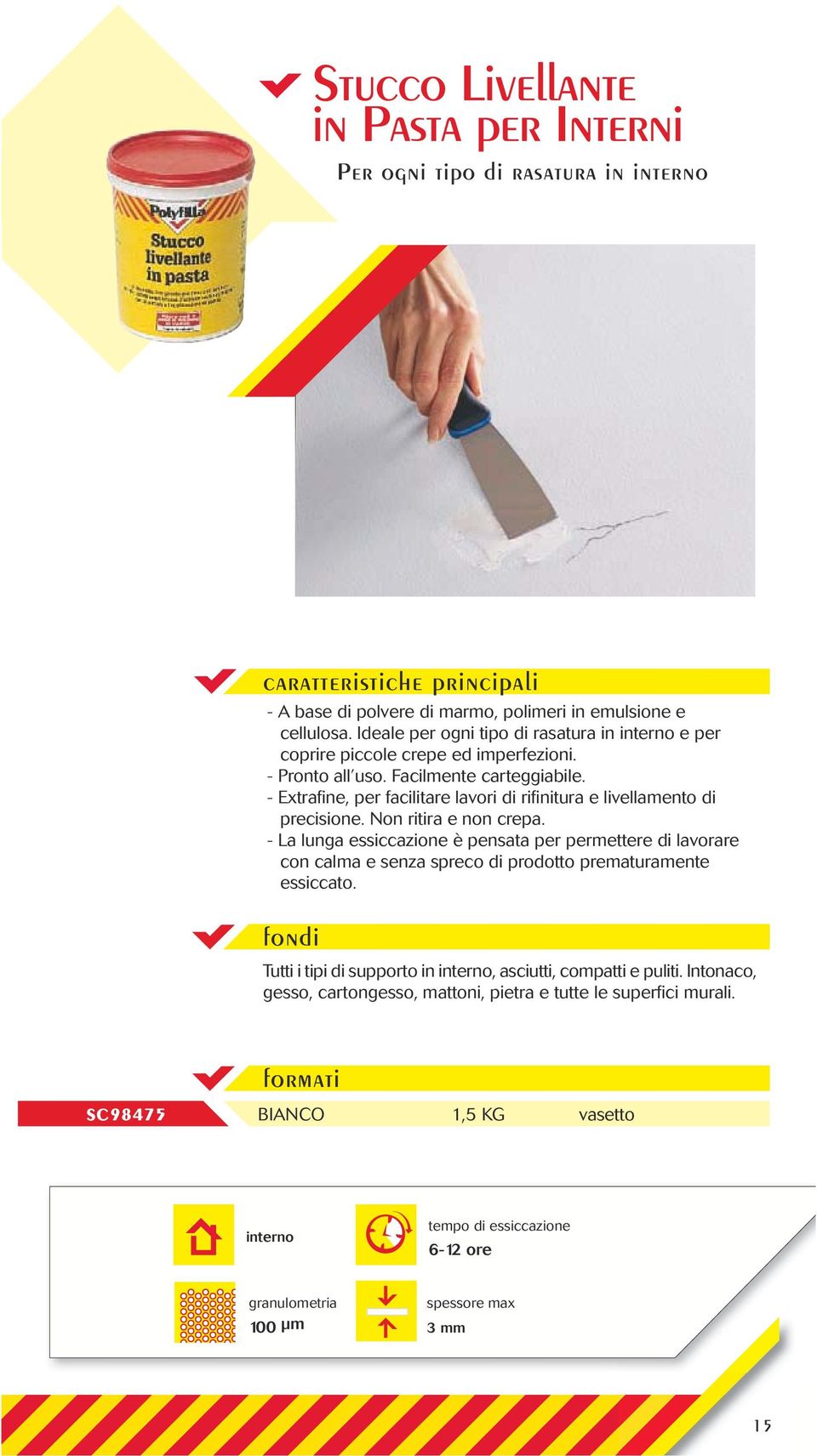 - Extrafine, per facilitare lavori di rifinitura e livellamento di precisione. Non ritira e non crepa.