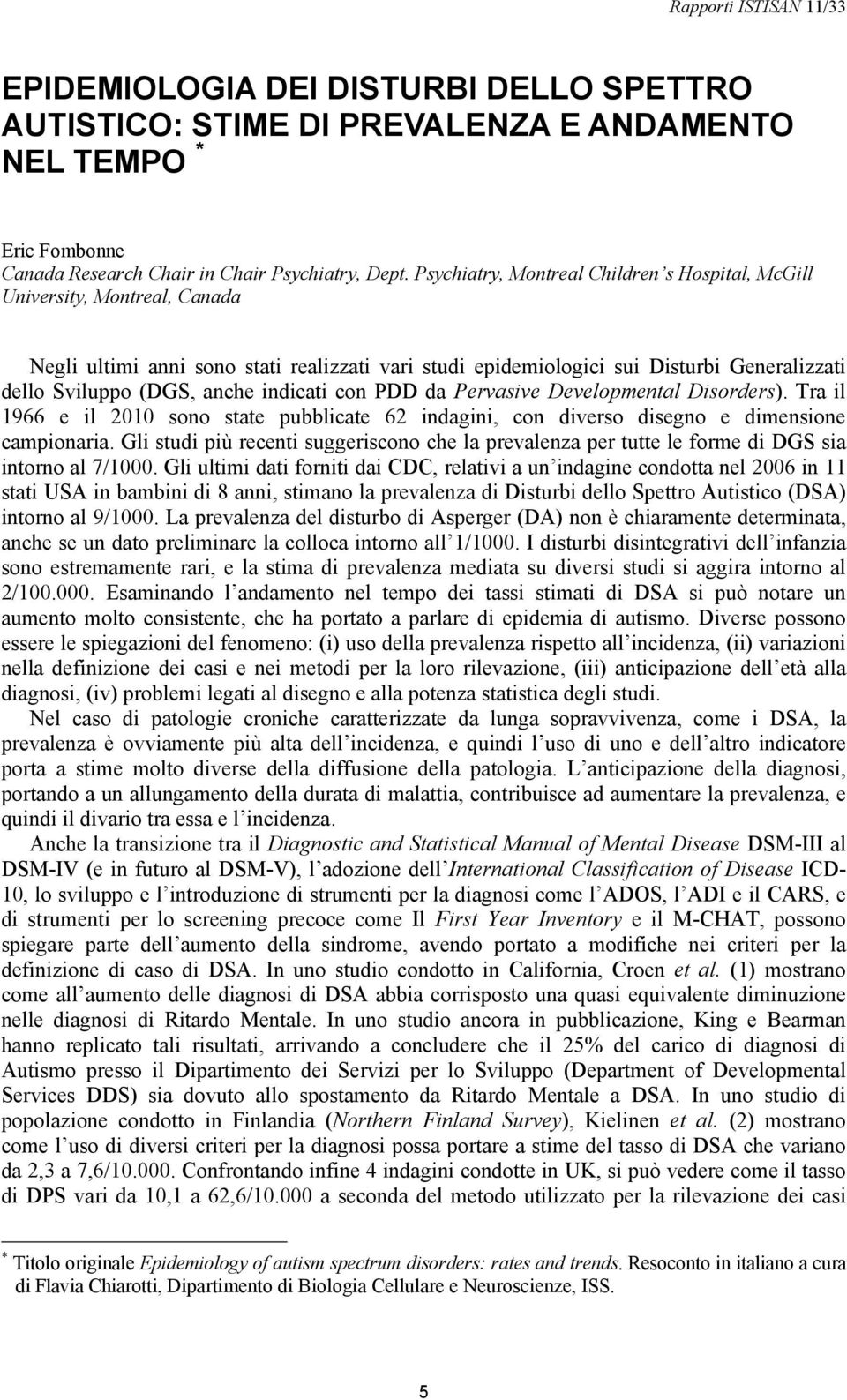 indicati con PDD da Pervasive Developmental Disorders). Tra il 1966 e il 2010 sono state pubblicate 62 indagini, con diverso disegno e dimensione campionaria.