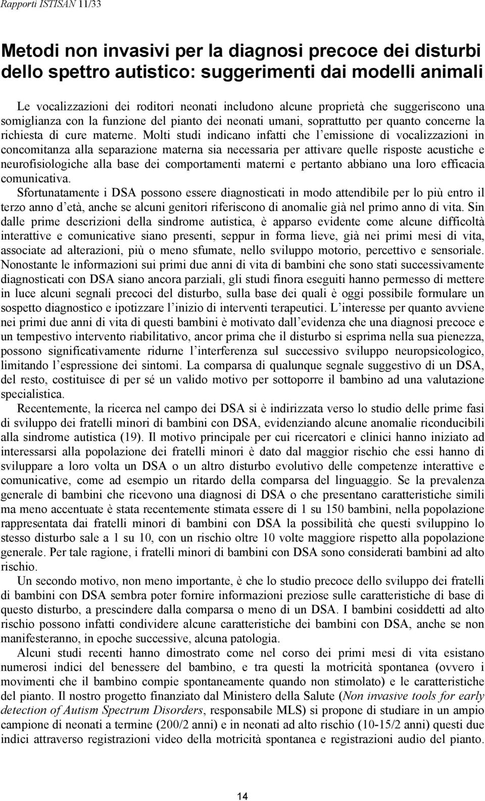 Molti studi indicano infatti che l emissione di vocalizzazioni in concomitanza alla separazione materna sia necessaria per attivare quelle risposte acustiche e neurofisiologiche alla base dei