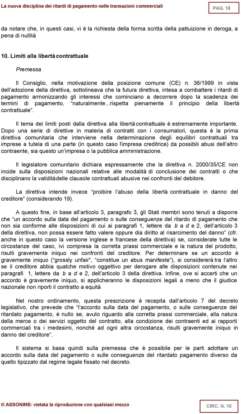 36/1999 in vista dell adozione della direttiva, sottolineava che la futura direttiva, intesa a combattere i ritardi di pagamento armonizzando gli interessi che cominciano a decorrere dopo la scadenza