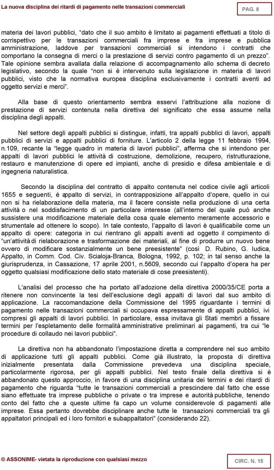 Tale opinione sembra avallata dalla relazione di accompagnamento allo schema di decreto legislativo, secondo la quale non si è intervenuto sulla legislazione in materia di lavori pubblici, visto che