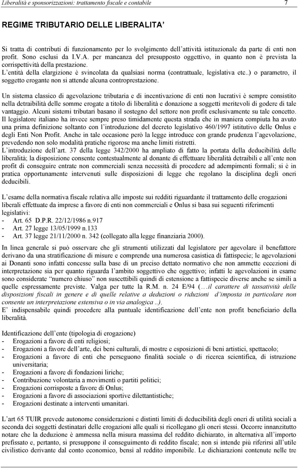 L entità della elargizione è svincolata da qualsiasi norma (contrattuale, legislativa etc..) o parametro, il soggetto erogante non si attende alcuna controprestazione.