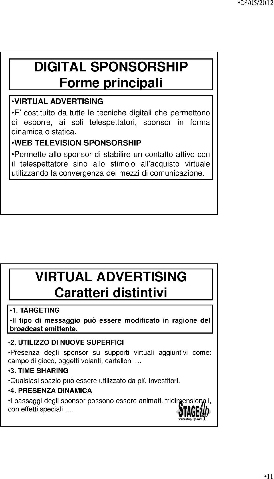 VIRTUAL ADVERTISING Caratteri distintivi 1. TARGETING Il tipo di messaggio può essere modificato in ragione del broadcast emittente. 2.