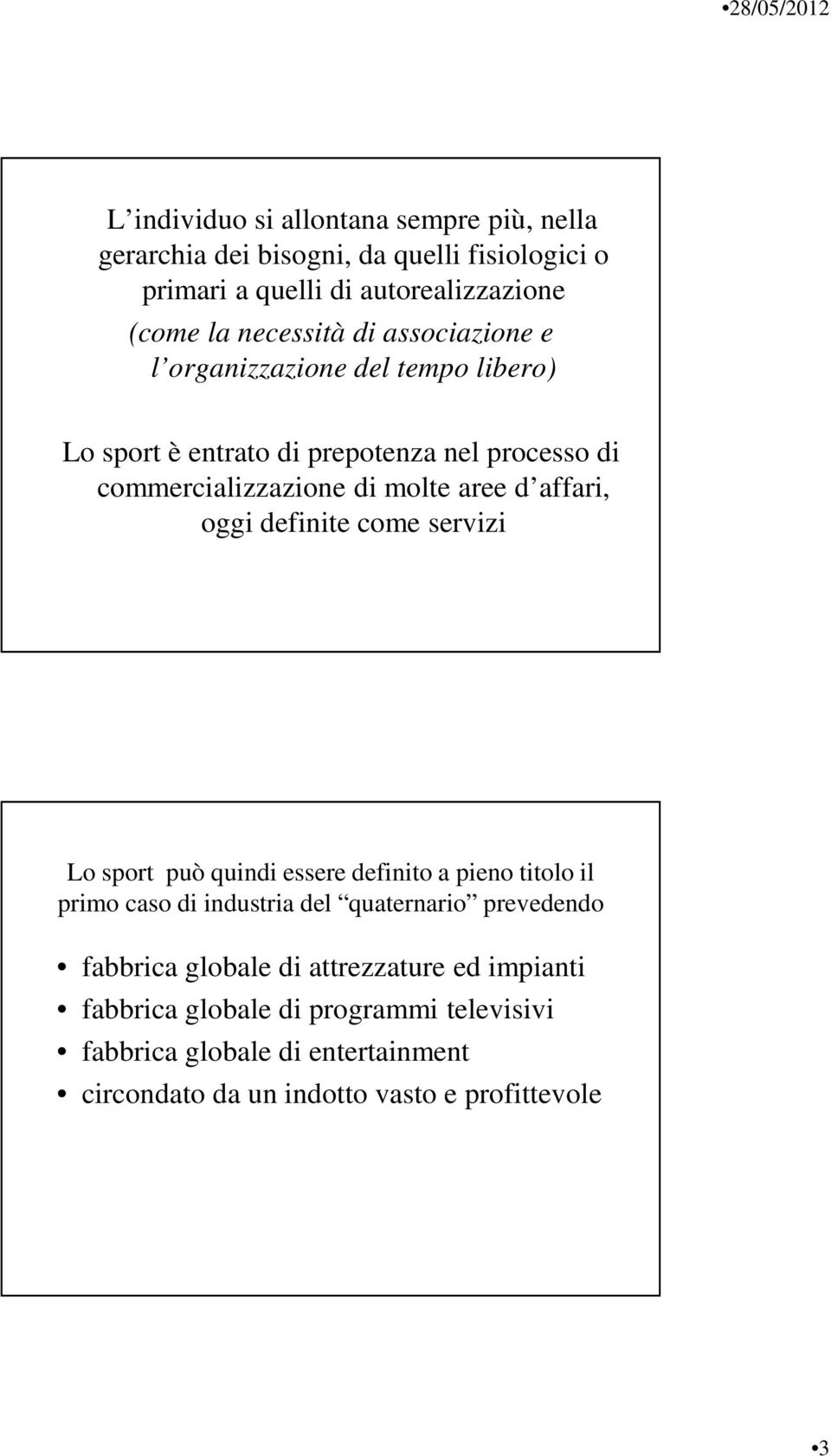 oggi definite come servizi Lo sport può quindi essere definito a pieno titolo il primo caso di industria del quaternario prevedendo fabbrica