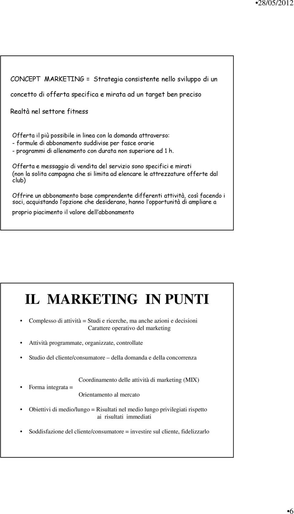 Offerta e messaggio di vendita del servizio sono specifici e mirati (non la solita campagna che si limita ad elencare le attrezzature offerte dal club) Offrire un abbonamento base comprendente