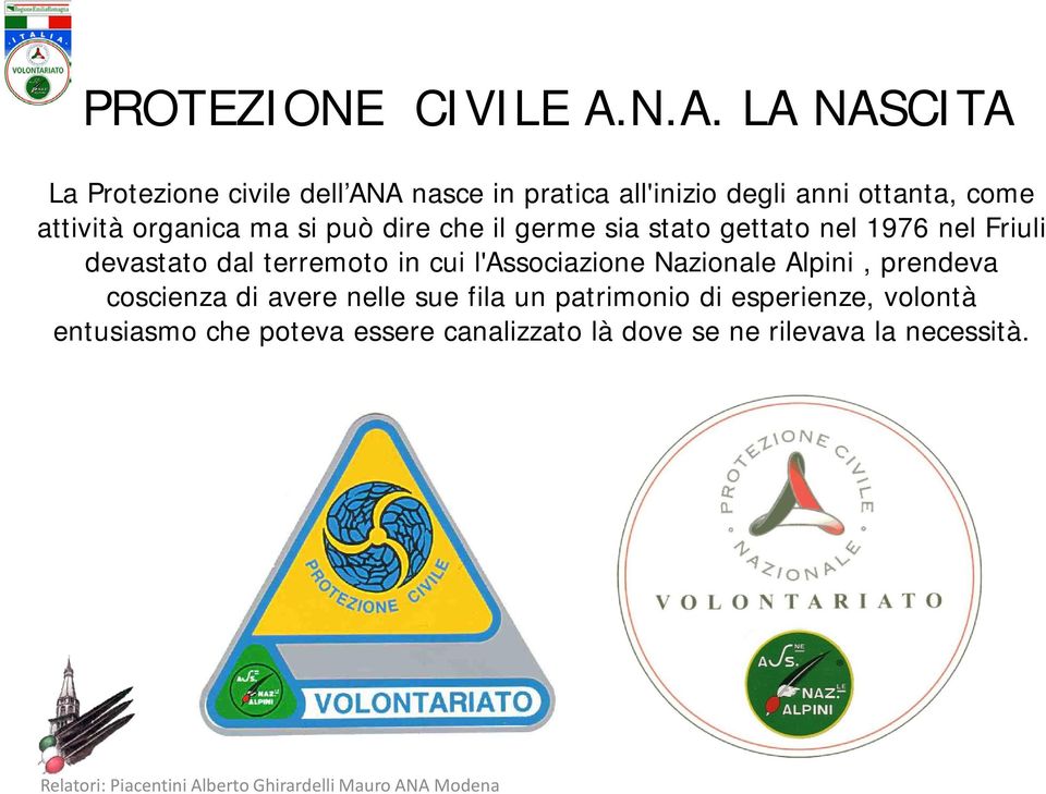 si può dire che il germe sia stato gettato nel 1976 nel Friuli devastato dal terremoto in cui l'associazione Nazionale