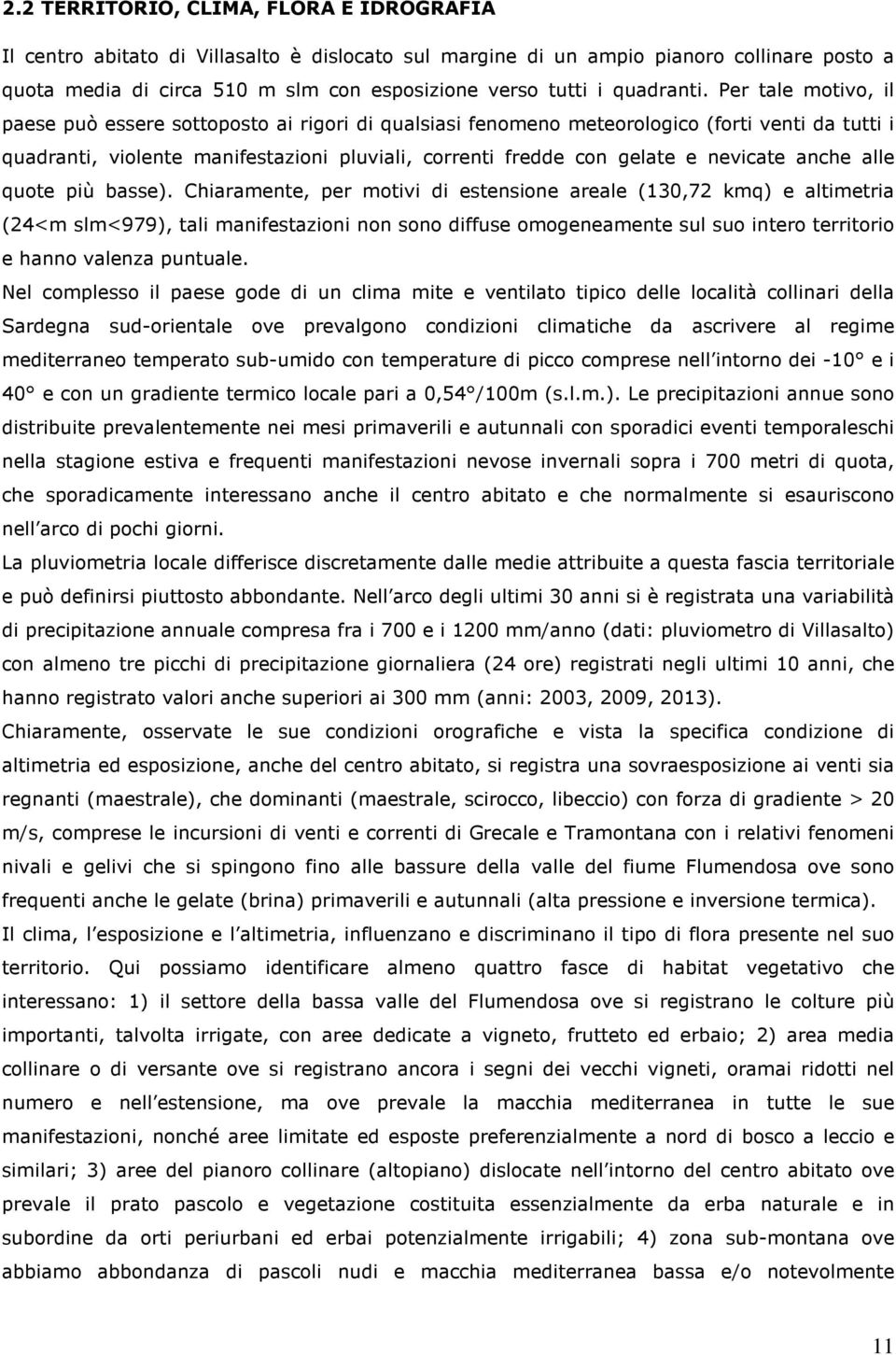 Per tale motivo, il paese può essere sottoposto ai rigori di qualsiasi fenomeno meteorologico (forti venti da tutti i quadranti, violente manifestazioni pluviali, correnti fredde con gelate e