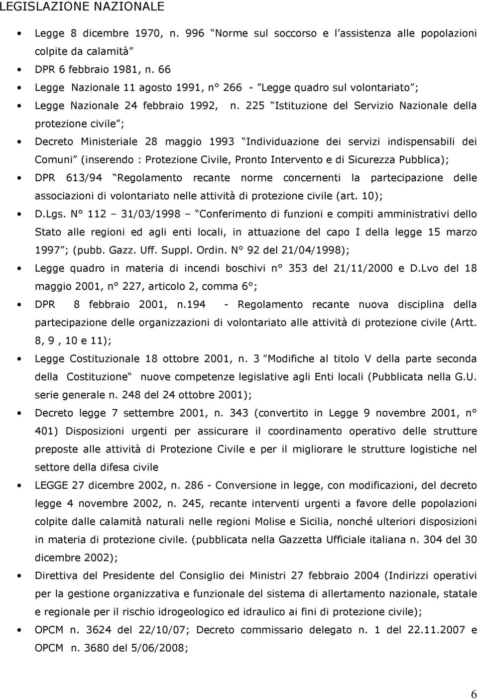 225 Istituzione del Servizio Nazionale della protezione civile ; Decreto Ministeriale 28 maggio 1993 Individuazione dei servizi indispensabili dei Comuni (inserendo : Protezione Civile, Pronto