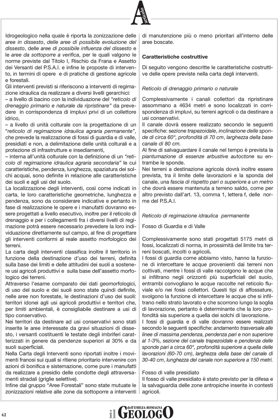 Gli interventi previsti si riferiscono a interventi di regimazione idraulica da realizzare a diversi livelli gerarchici: a livello di bacino con la individuazione del reticolo di drenaggio primario e