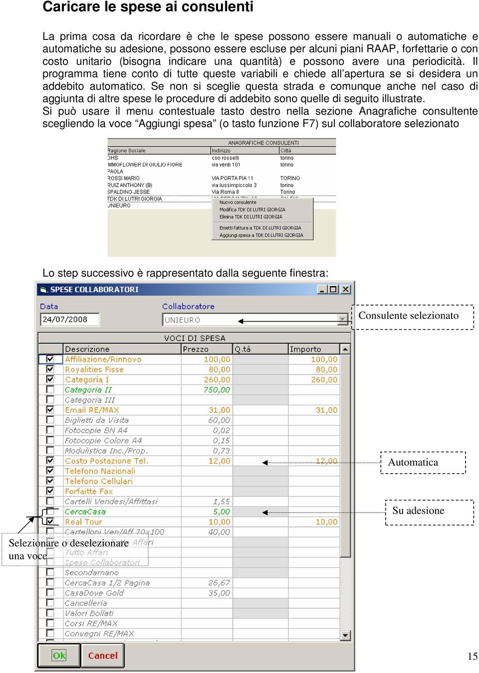 Se non si sceglie questa strada e comunque anche nel caso di aggiunta di altre spese le procedure di addebito sono quelle di seguito illustrate.