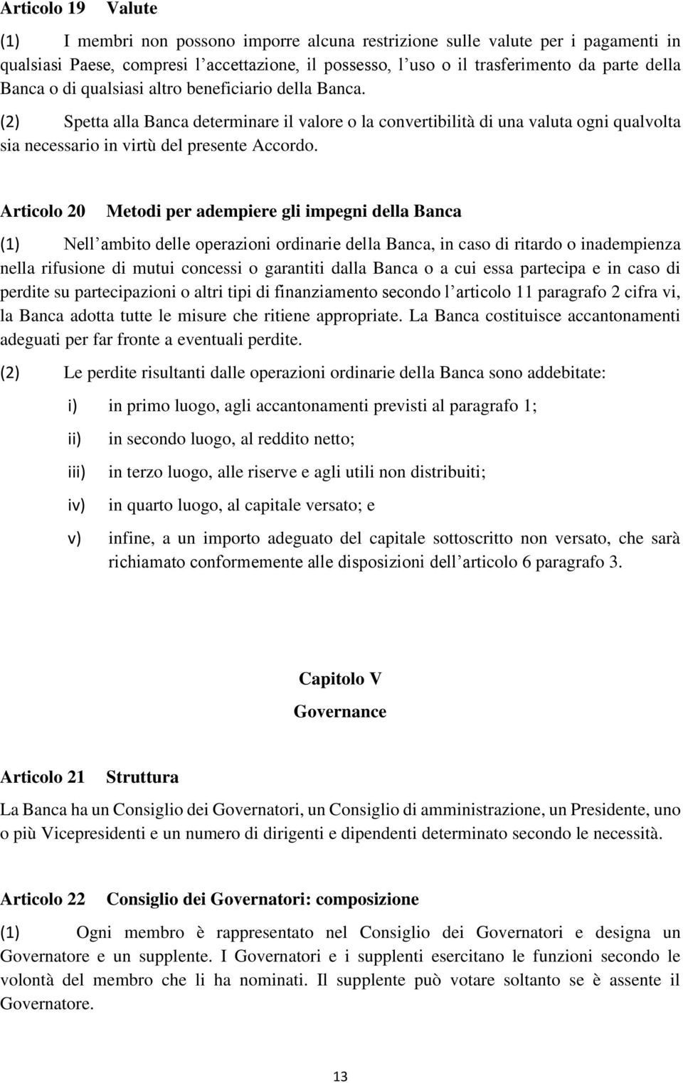 Articolo 20 Metodi per adempiere gli impegni della Banca (1) Nell ambito delle operazioni ordinarie della Banca, in caso di ritardo o inadempienza nella rifusione di mutui concessi o garantiti dalla