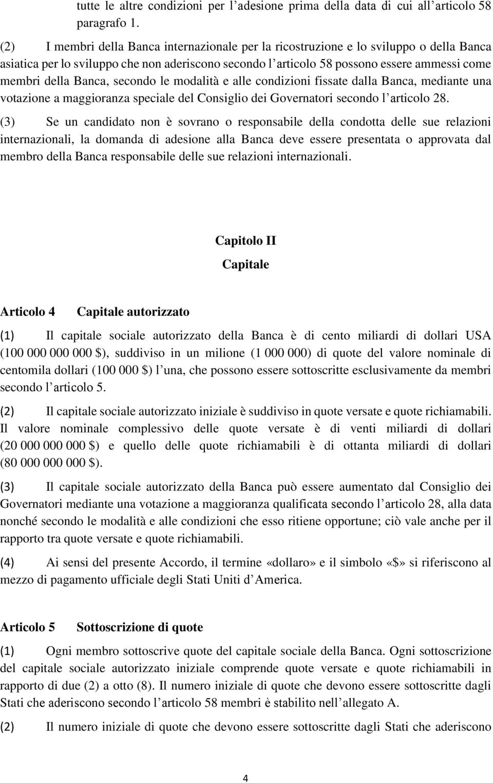 Banca, secondo le modalità e alle condizioni fissate dalla Banca, mediante una votazione a maggioranza speciale del Consiglio dei Governatori secondo l articolo 28.