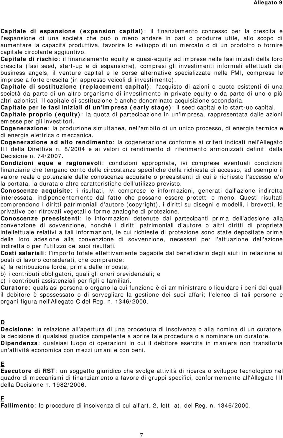 Capitale di rischio: il finanziamento equity e quasi-equity ad imprese nelle fasi iniziali della loro crescita (fasi seed, start-up e di espansione), compresi gli investimenti informali effettuati