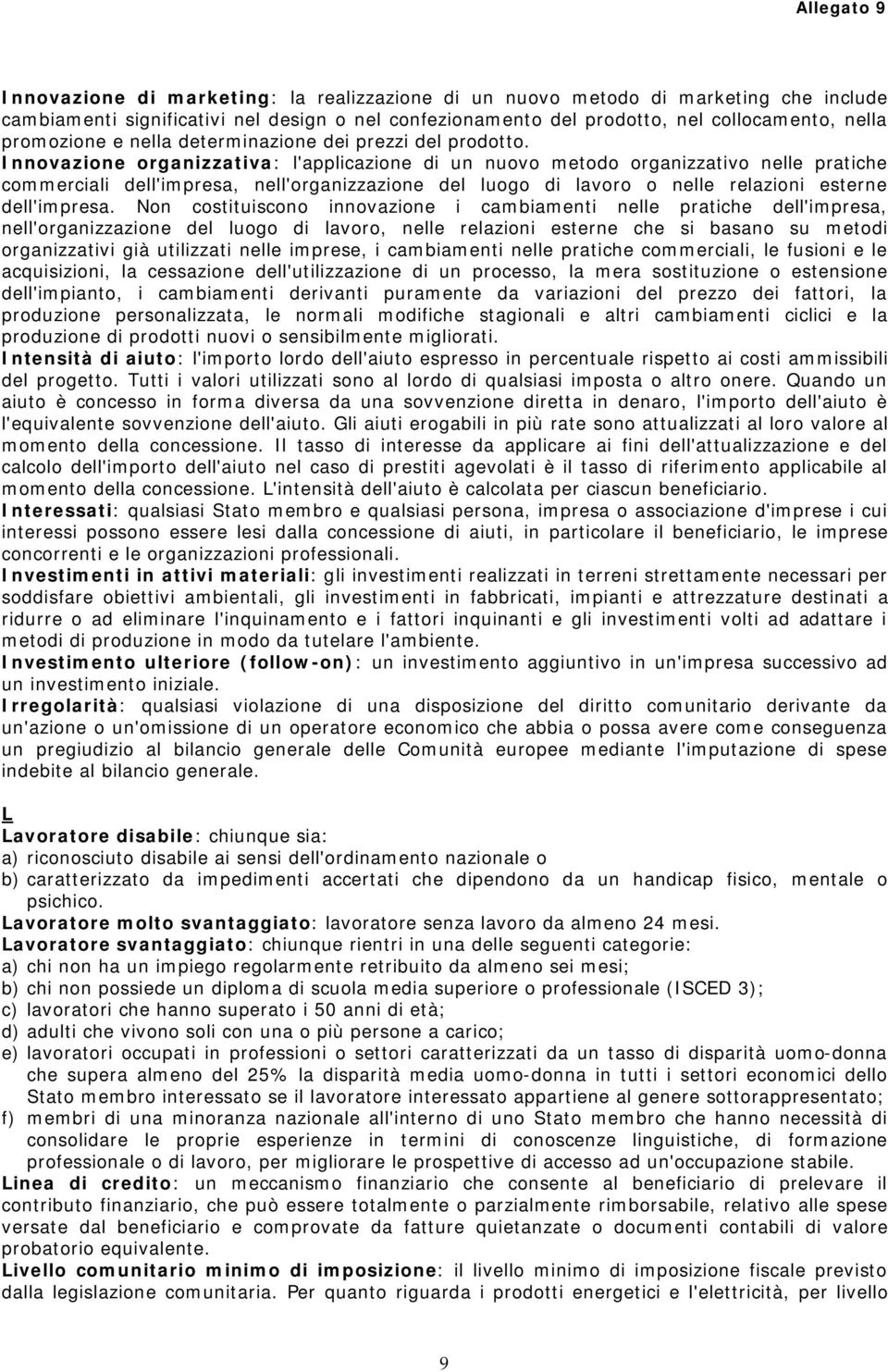 Innovazione organizzativa: l'applicazione di un nuovo metodo organizzativo nelle pratiche commerciali dell'impresa, nell'organizzazione del luogo di lavoro o nelle relazioni esterne dell'impresa.