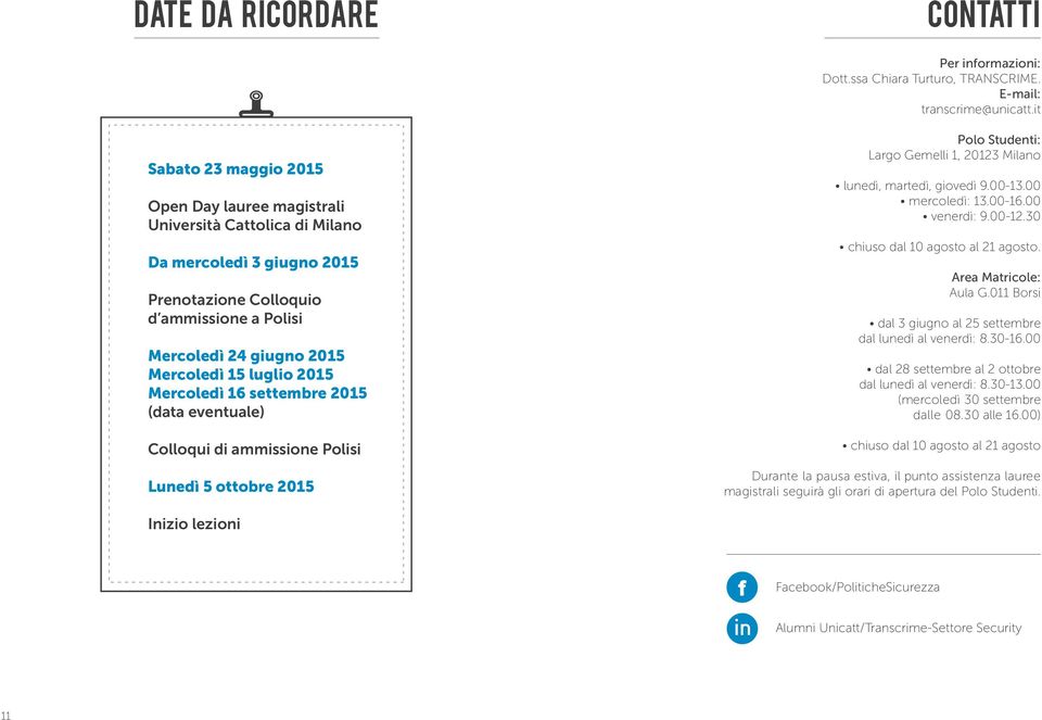 settembre 2015 (data eventuale) Colloqui di ammissione Polisi Lunedì 5 ottobre 2015 Polo Studenti: Largo Gemelli 1, 20123 Milano lunedì, martedì, giovedì 9.00-13.00 mercoledì: 13.00-16.00 venerdì: 9.