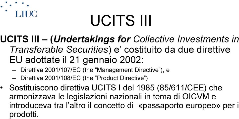 2001/108/EC (the Product Directive ) Sostituiscono direttiva UCITS I del 1985 (85/611/CEE) che armonizzava le