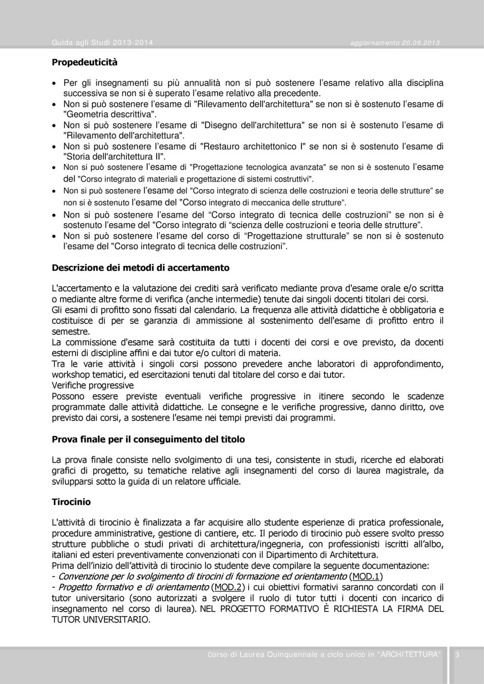 Non si può sostenere l esame di "Disegno dell'architettura" se non si è sostenuto l esame di "Rilevamento dell'architettura".