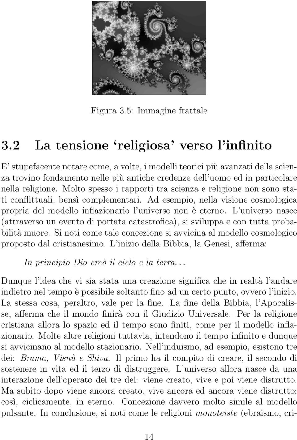 nella religione. Molto spesso i rapporti tra scienza e religione non sono stati conflittuali, bensì complementari.