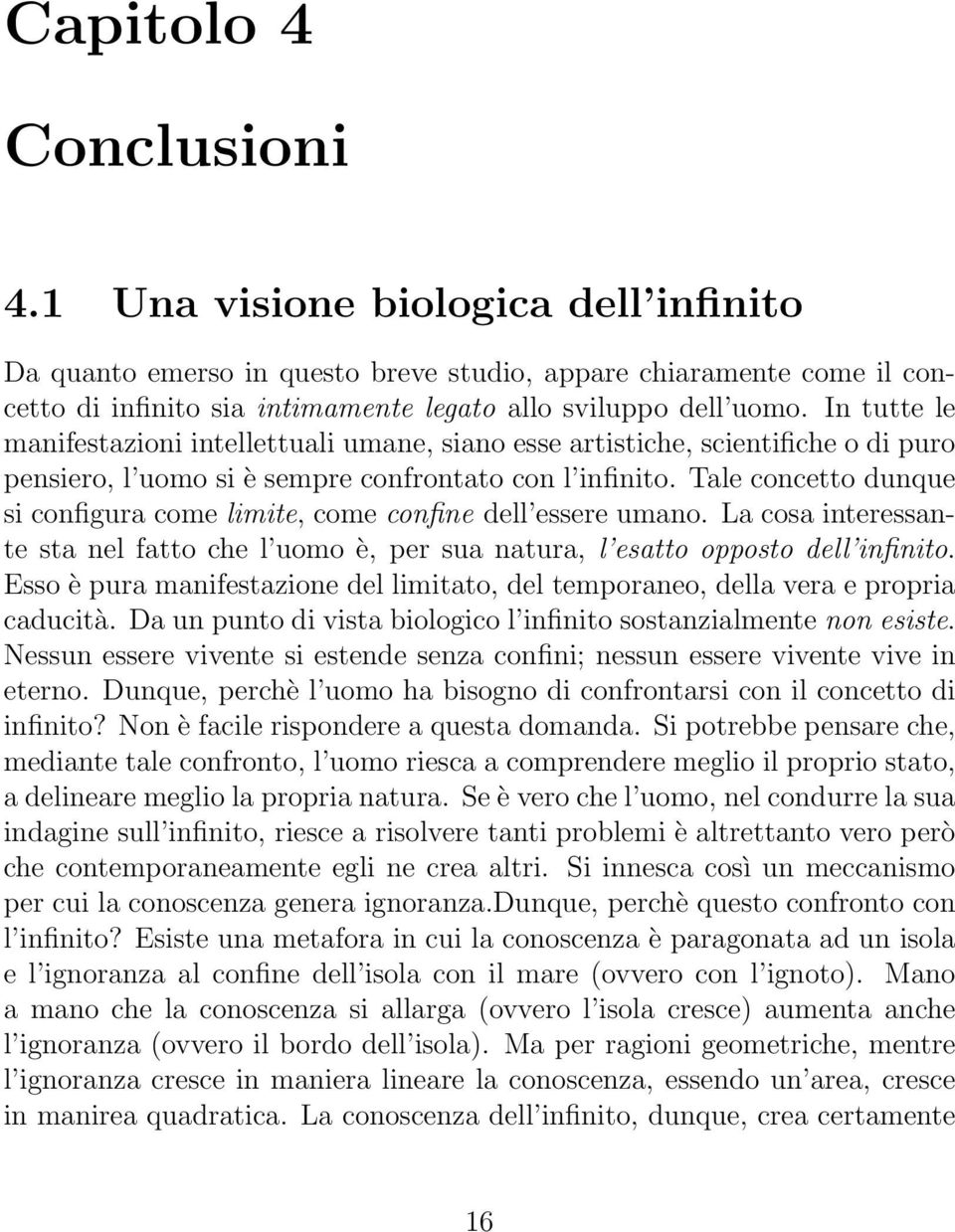 Tale concetto dunque si configura come limite, come confine dell essere umano. La cosa interessante sta nel fatto che l uomo è, per sua natura, l esatto opposto dell infinito.