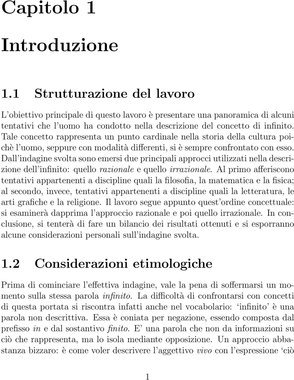 Tale concetto rappresenta un punto cardinale nella storia della cultura poichè l uomo, seppure con modalità differenti, si è sempre confrontato con esso.