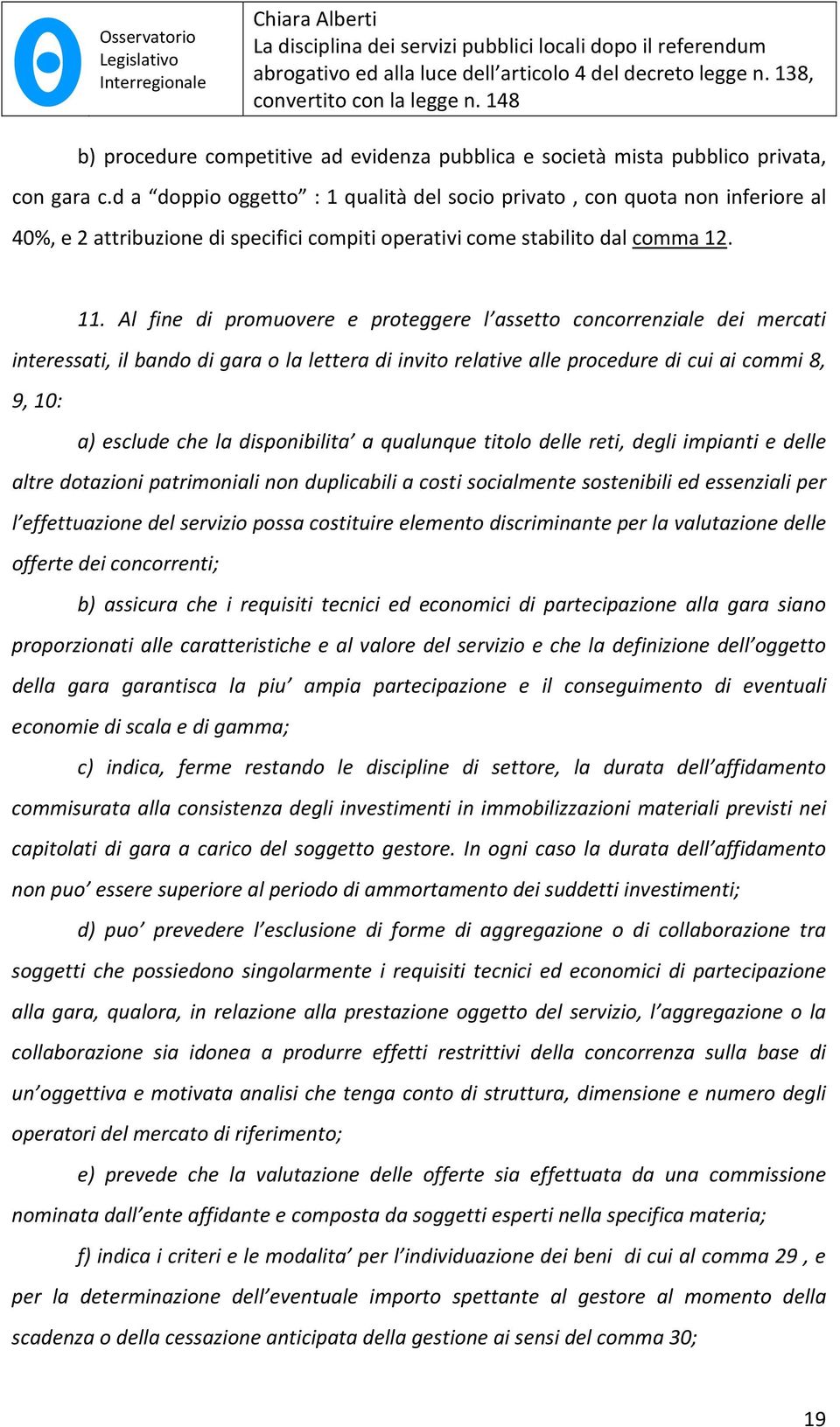 Al fine di promuovere e proteggere l assetto concorrenziale dei mercati interessati, il bando di gara o la lettera di invito relative alle procedure di cui ai commi 8, 9, 10: a) esclude che la