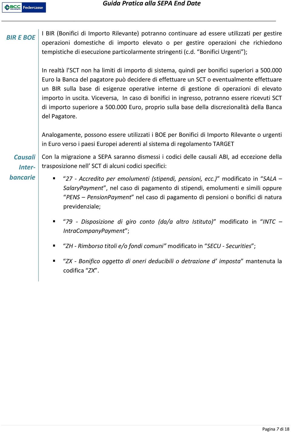 000 Euro la Banca del pagatore può decidere di effettuare un SCT o eventualmente effettuare un BIR sulla base di esigenze operative interne di gestione di operazioni di elevato importo in uscita.