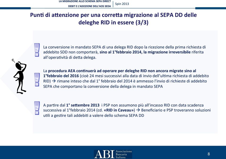 La procedura AEA confnuerà ad operare per deleghe RID non ancora migrate sino al 1 febbraio del 2016 (cioè 24 mesi successivi alla data di invio dell ulnma richiesta di addebito RID) à rimane inteso