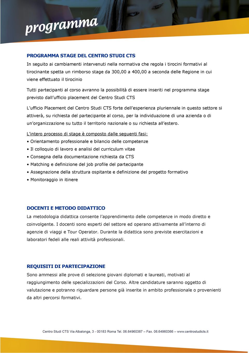 Placement del Centro Studi CTS forte dell esperienza pluriennale in questo settore si attiverà, su richiesta del partecipante al corso, per la individuazione di una azienda o di un organizzazione su