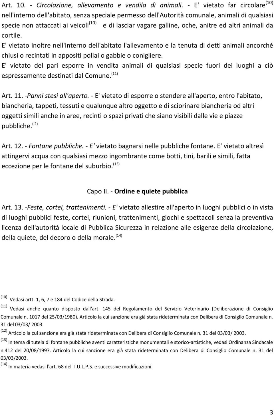 anitre ed altri animali da cortile. E' vietato inoltre nell'interno dell'abitato l'allevamento e la tenuta di detti animali ancorché chiusi o recintati in appositi pollai o gabbie o conigliere.