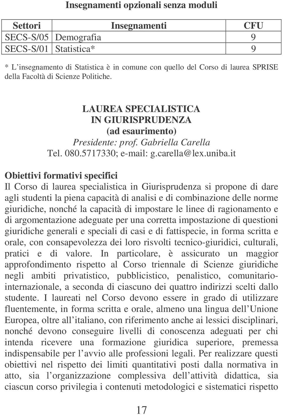 it Obiettivi formativi specifici Il Corso di laurea specialistica in Giurisprudenza si propone di dare agli studenti la piena capacità di analisi e di combinazione delle norme giuridiche, nonché la