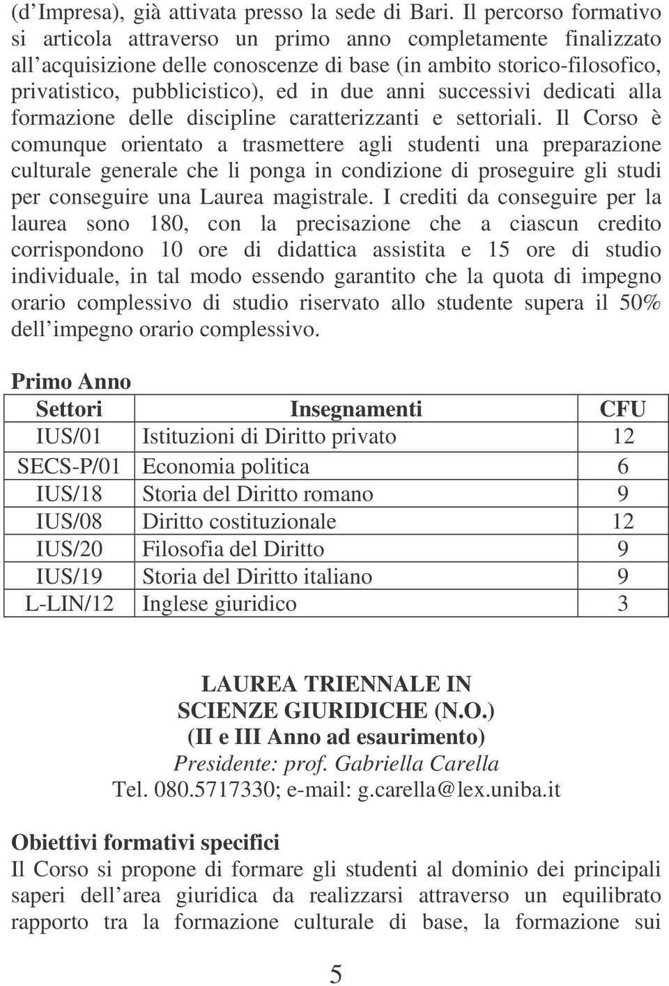 anni successivi dedicati alla formazione delle discipline caratterizzanti e settoriali.