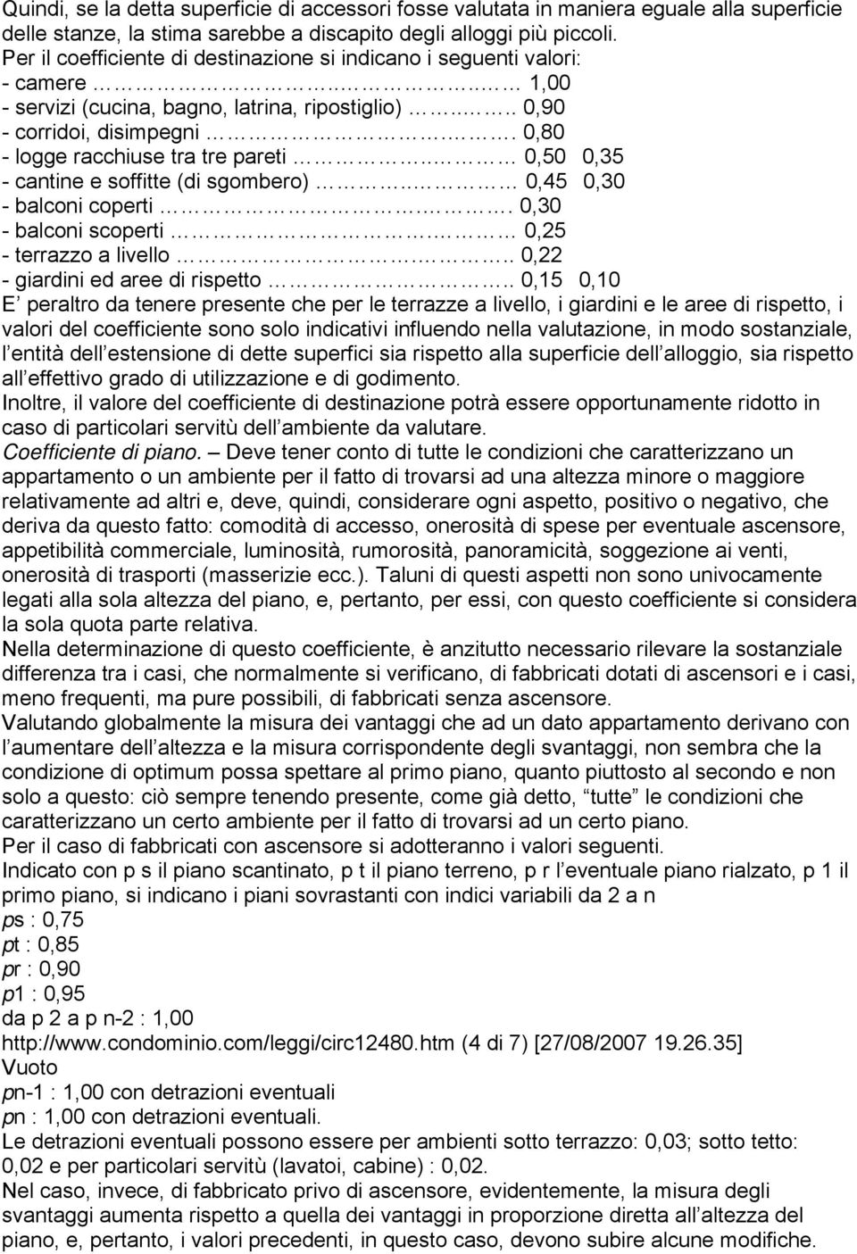 . 0,80 - logge racchiuse tra tre pareti.. 0,500,35 - cantine e soffitte (di sgombero).. 0,450,30 - balconi coperti.. 0,30 - balconi scoperti. 0,25 - terrazzo a livello.