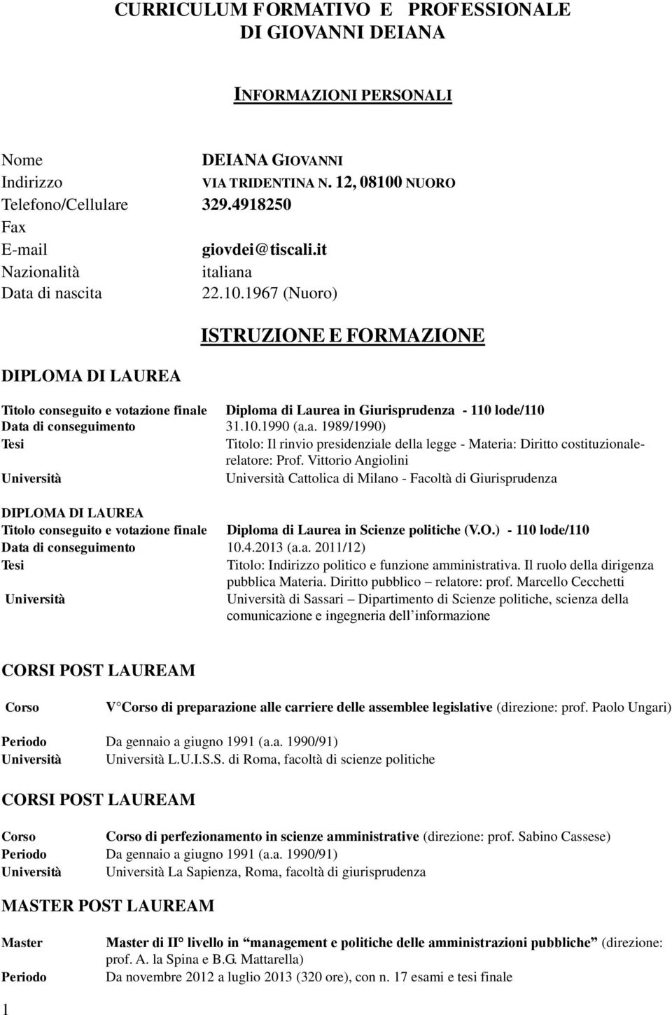 1967 (Nuoro) DIPLOMA DI LAUREA ISTRUZIONE E FORMAZIONE Titolo conseguito e votazione finale Diploma di Laurea in Giurisprudenza - 110 lode/110 Data di conseguimento 31.10.1990 (a.a. 1989/1990) Titolo: Il rinvio presidenziale della legge - Materia: Diritto costituzionalerelatore: Prof.