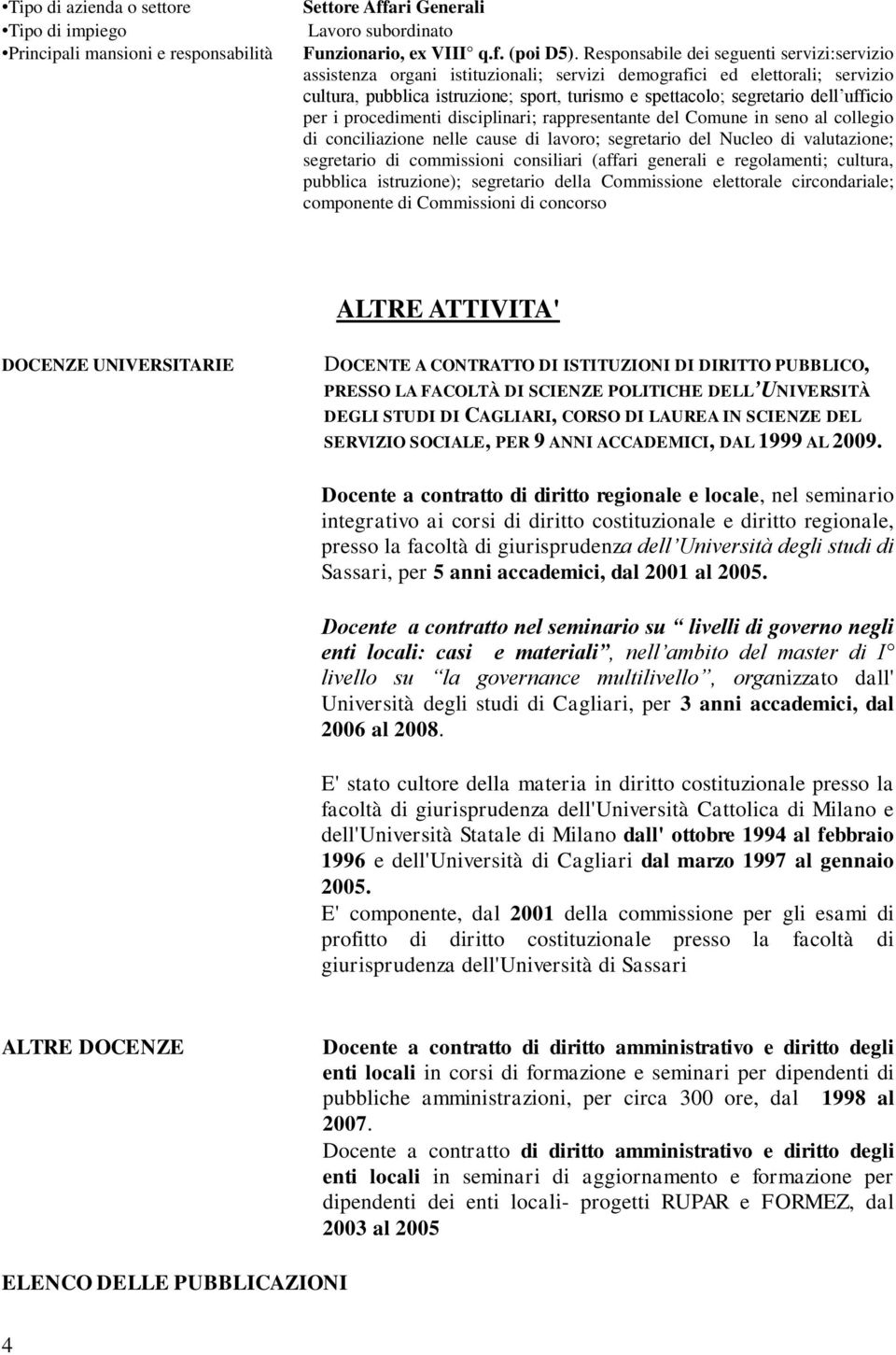 ufficio per i procedimenti disciplinari; rappresentante del Comune in seno al collegio di conciliazione nelle cause di lavoro; segretario del Nucleo di valutazione; segretario di commissioni