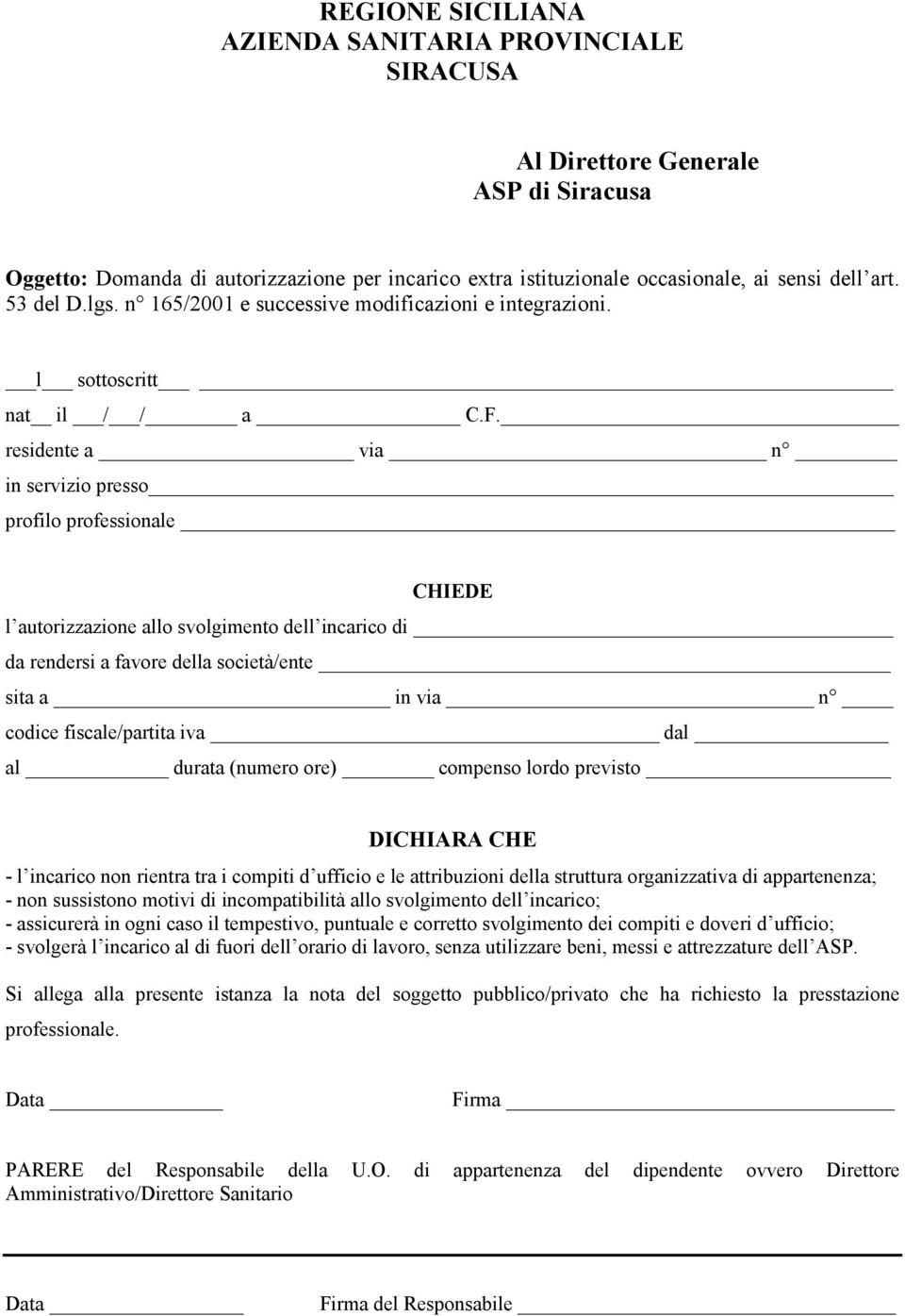 residente a via n in servizio presso profilo professionale CHIEDE l autorizzazione allo svolgimento dell incarico di da rendersi a favore della società/ente sita a in via n codice fiscale/partita iva