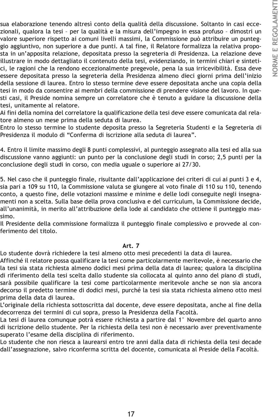 punteggio aggiuntivo, non superiore a due punti. A tal fine, il Relatore formalizza la relativa proposta in un apposita relazione, depositata presso la segreteria di Presidenza.