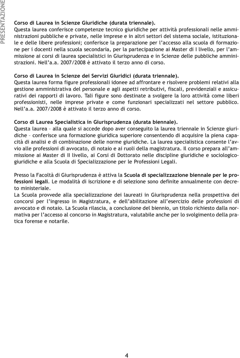 delle libere professioni; conferisce la preparazione per l accesso alla scuola di formazione per i docenti nella scuola secondaria, per la partecipazione ai Master di I livello, per l ammissione ai