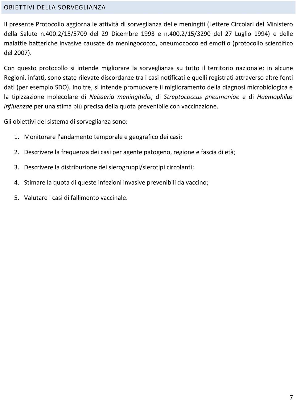 Con questo protocollo si intende migliorare la sorveglianza su tutto il territorio nazionale: in alcune Regioni, infatti, sono state rilevate discordanze tra i casi notificati e quelli registrati